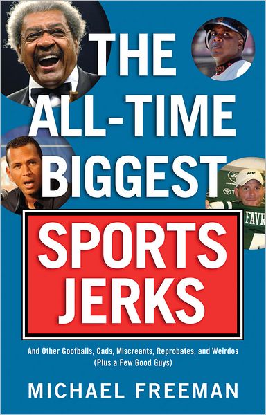 Cover for Michael Freeman · The All-Time Biggest Sports Jerks: And Other Goofballs, Cads, Miscreants, Reprobates, and Weirdos (Plus a Few Good Guys) (Taschenbuch) (2009)