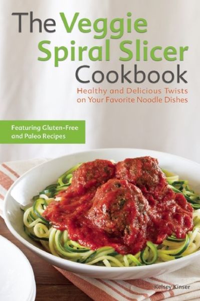 Cover for Kelsey Kinser · The Veggie Spiral Slicer Cookbook: Healthy and Delicious Twists on Your Favorite Noodle Dishes (Paperback Book) (2015)