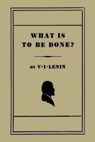 Cover for V I Lenin · What Is to Be Done? [Burning Questions of Our Movement] (Paperback Book) (2013)