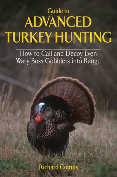 Cover for Richard Combs · Guide to Advanced Turkey Hunting: How to Call and Decoy Even Wary Boss Gobblers into Range (Hardcover Book) (2012)