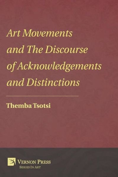 Art Movements and the Discourse of Acknowledgements and Distinctions - Themba Tsotsi - Books - Vernon Press - 9781622730780 - August 3, 2017
