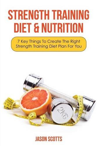 Cover for Jason Scotts · Strength Training Diet &amp; Nutrition: 7 Key Things to Create the Right Strength Training Diet Plan for You (Pocketbok) (2013)