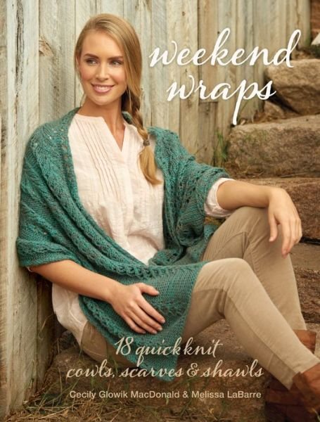 Cover for Cecily Glowik MacDonald · Weekend Wraps: 18 Quick Knit Cowls, Scarves &amp; Shawls (Pocketbok) (2016)