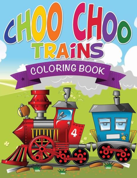 Choo Choo Trains Coloring Books - Speedy Publishing Llc - Books - Speedy Publishing LLC - 9781634285780 - August 10, 2014