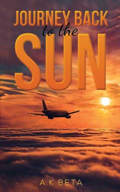 Journey Back to the Sun - A.k Beta - Books - AUSTIN MACAULEY PUBLISHERS USA - 9781638290780 - May 31, 2022
