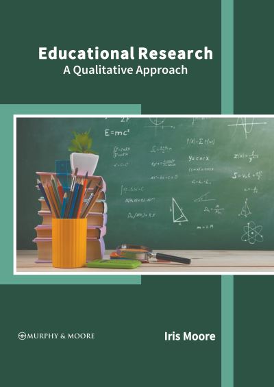 Educational Research: A Qualitative Approach - Iris Moore - Books - Murphy & Moore Publishing - 9781639871780 - March 1, 2022