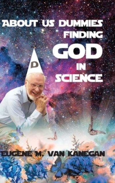 Cover for Eugene M Vankanegan · About Us Dummies Finding God in Science (Hardcover Book) (2020)