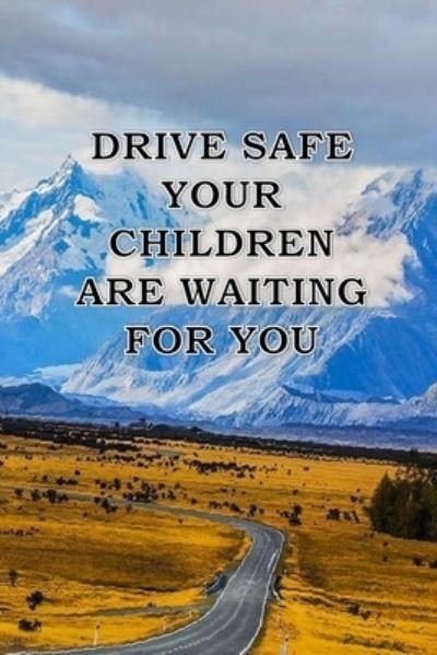 Cover for Anas.sb Publishing · Drive Safe Your Children Waiting for You (Paperback Book) (2020)