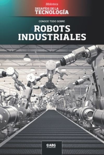 Robots industriales - Abg Technologies - Böcker - American Book Group - 9781681658780 - 16 mars 2021