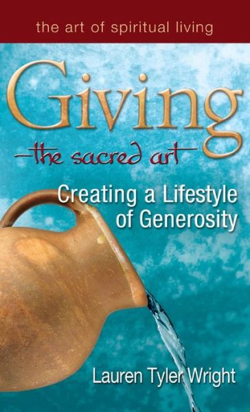 Cover for Wright, Lauren Tyler, MDiv · Giving—The Sacred Art: Creating a Lifestyle of Generousity - The Art of Spiritual Living (Hardcover Book) (2008)