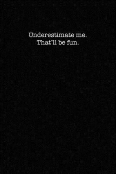 Underestimate Me. That'll Be Fun. - Kewl Notebooks - Books - Independently Published - 9781701352780 - October 20, 2019