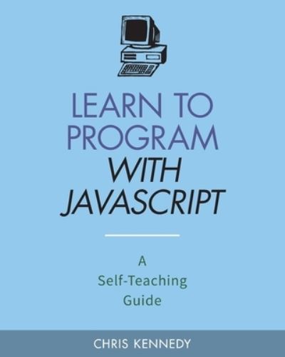 Learn to Program with JavaScript - Chris Kennedy - Livros - Independently Published - 9781702115780 - 23 de outubro de 2019