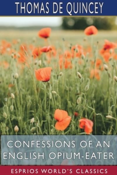 Confessions of an English Opium-Eater (Esprios Classics) - Thomas De Quincey - Books - Blurb - 9781715720780 - August 28, 2024