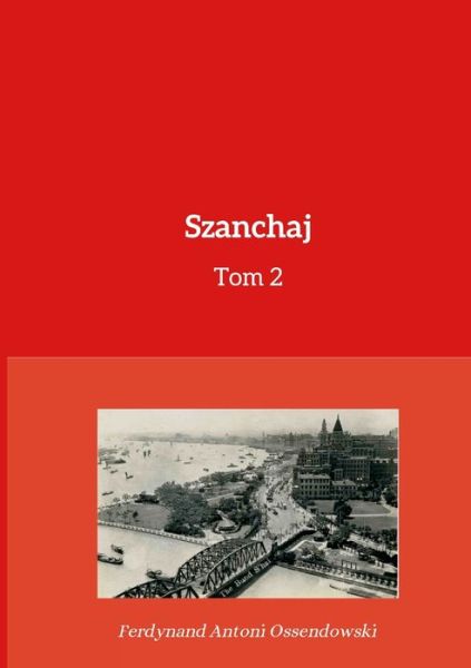 Cover for Ferdynand Antoni Ossendowski · Szanchaj Tom 2 (Book) (2021)