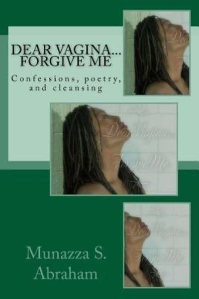 Cover for Munazza S. Abraham · Dear Vagina... Forgive Me : Confessions, poetry, and cleansing (Taschenbuch) (2018)