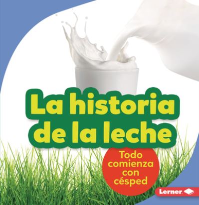 La Historia de la Leche (the Story of Milk) - Stacy Taus-Bolstad - Books - Ediciones Lerner - 9781728447780 - 2022