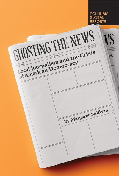 Cover for Margaret Sullivan · Ghosting the News: Local Journalism and the Crisis of American Democracy (Paperback Book) (2020)