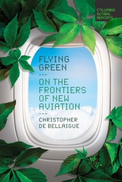 Cover for Christopher De Bellaigue · Flying Green: On the Frontiers of New Aviation (Paperback Book) (2023)
