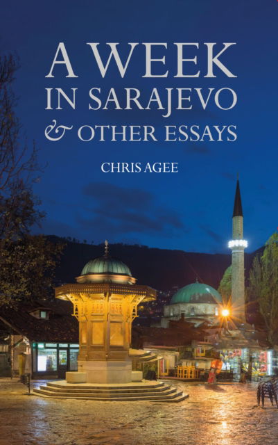 Cover for Chris Agee · A Week in Sarajevo &amp; Other Essays (Hardcover Book) (2025)