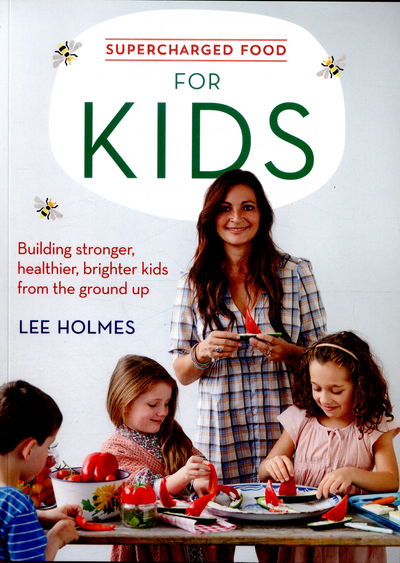 Cover for Lee Holmes · Supercharged Food for Kids: Building stronger, healthier, brighter kids from the ground up (Paperback Book) (2016)