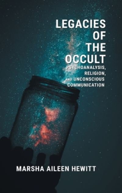 Cover for Marsha Aileen Hewitt · Legacies of the Occult: Psychoanalysis, Religion, and Unconscious Communication (Hardcover Book) (2020)
