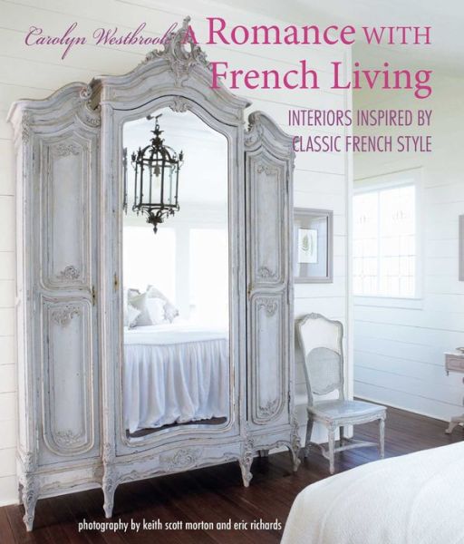 Cover for Carolyn Westbrook · A Romance with French Living: Interiors Inspired by Classic French Style (Hardcover Book) (2020)