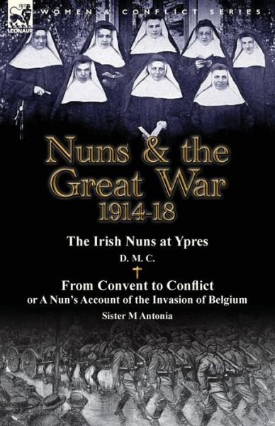 Cover for D M C · Nuns &amp; the Great War 1914-18-The Irish Nuns at Ypres by D. M. C. &amp; from Convent to Conflict or a Nun's Account of the Invasion of Belgium by Sister M (Pocketbok) (2014)