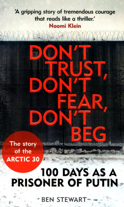 Don't Trust, Don't Fear, Don't Beg: 100 Days as a Prisoner of Putin - The Story of the Arctic 30 - Ben Stewart - Książki - Guardian Faber Publishing - 9781783350780 - 4 lutego 2016