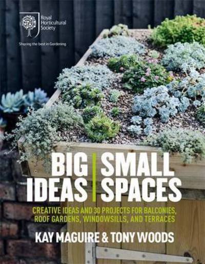 Cover for Kay Maguire · RHS Big Ideas, Small Spaces: Creative ideas and 30 projects for balconies, roof gardens, windowsills and terraces (Hardcover Book) (2017)