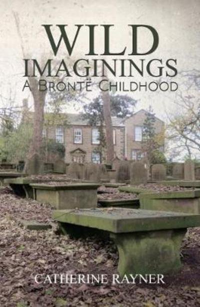 Cover for Catherine Rayner · Wild Imaginings: A Bronte Childhood (Innbunden bok) (2018)