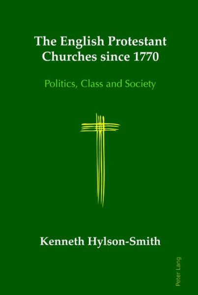 Cover for Kenneth Hylson-Smith · The English Protestant Churches since 1770: Politics, Class and Society (Hardcover Book) [New edition] (2016)