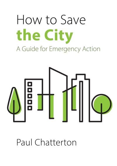 Cover for Chatterton, Professor Paul (University of Leeds) · How to Save the City: A Guide for Emergency Action (Paperback Book) (2023)