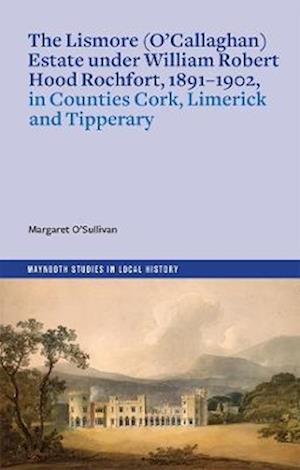Cover for Margaret O'Sullivan · The Lismore (O’Callaghan) estate under William Robert Hood Rochfort, 1891-1902, in Counties Cork, Limerick and Tipperary (Paperback Book) (2025)