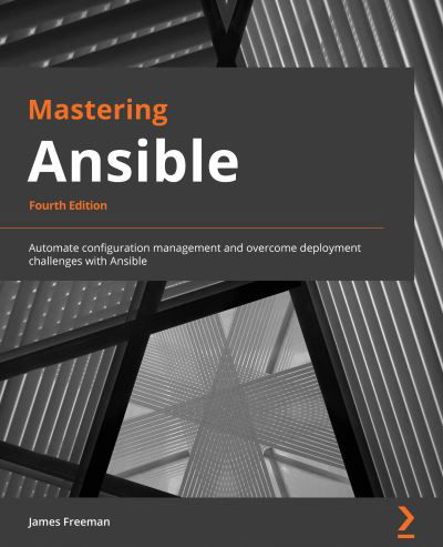 Cover for James Freeman · Mastering Ansible: Automate configuration management and overcome deployment challenges with Ansible (Paperback Book) [4 Revised edition] (2021)