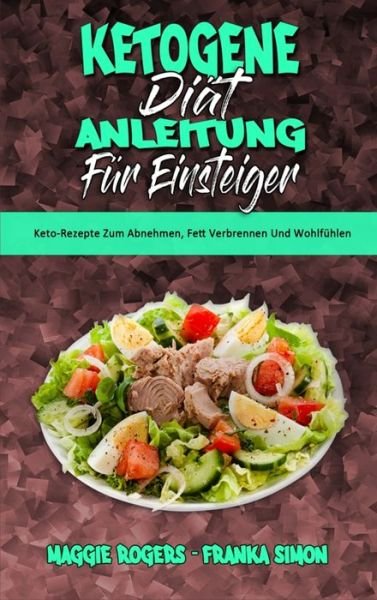 Cover for Maggie Rogers · Ketogene Diat Anleitung Fur Einsteiger: Keto-Rezepte Zum Abnehmen, Fett Verbrennen Und Wohlfuhlen (Ketogenic Diet Guide for Beginners) (German Version) (Innbunden bok) [German edition] (2021)