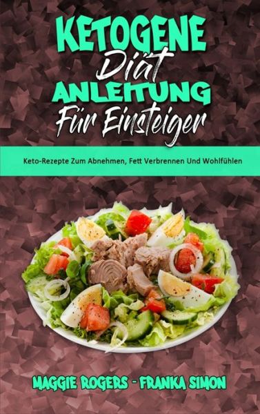 Ketogene Diat Anleitung Fur Einsteiger: Keto-Rezepte Zum Abnehmen, Fett Verbrennen Und Wohlfuhlen (Ketogenic Diet Guide for Beginners) (German Version) - Maggie Rogers - Bøker - Maggie Rogers - Franka Simon - 9781802978780 - 2. juni 2021