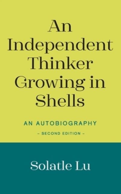 An Independent Thinker Growing in Shells: An Autobiography - Solatle Lu - Books - New Generation Publishing - 9781803690780 - July 5, 2022