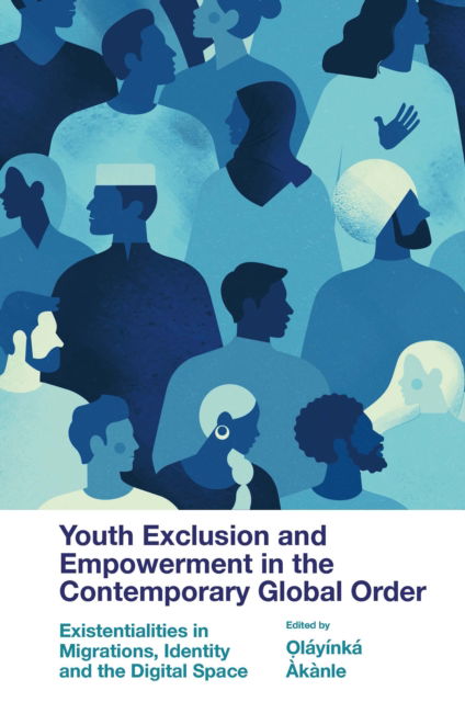 Cover for Olayinka Akanle · Youth Exclusion and Empowerment in the Contemporary Global Order: Existentialities in Migrations, Identity and the Digital Space (Hardcover Book) (2022)