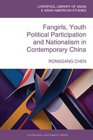 Cover for Ronggang Chen · Fangirls, Youth Political Participation and Nationalism in Contemporary China - The Liverpool Library of Asian &amp; Asian American Studies (Hardcover bog) (2025)
