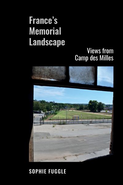 Cover for Sophie Fuggle · France’s Memorial Landscape: Views from Camp des Milles - Contemporary French and Francophone Cultures (Gebundenes Buch) (2023)