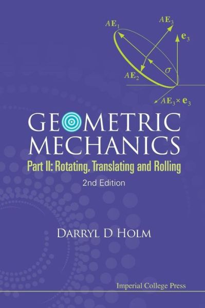 Cover for Holm, Darryl D (Imperial College London, Uk) · Geometric Mechanics - Part Ii: Rotating, Translating And Rolling (2nd Edition) (Paperback Book) [2 Revised edition] (2011)