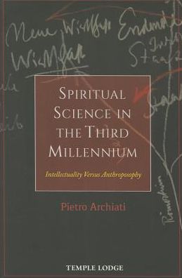 Spiritual Science in the Third Millennium: Intellectuality versus Anthroposophy - Pietro Archiati - Books - Temple Lodge Publishing - 9781906999780 - April 9, 2015