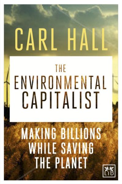 Cover for Carl Hall · The Environmental Capitalists: Making Billions by Saving the Planet (Hardcover Book) (2014)