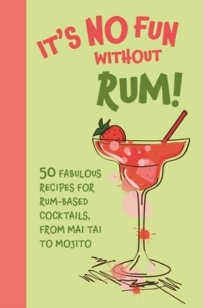 Cover for Dog 'n' Bone Books · It's No Fun Without Rum!: 50 Fabulous Recipes for Rum-Based Cocktails, from Mai Tai to Mojito (Hardcover bog) [US edition] (2023)
