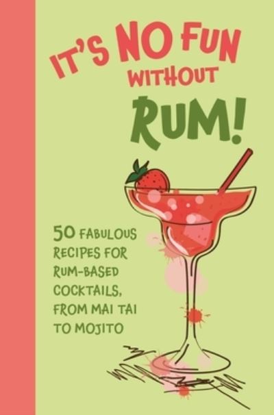 Cover for Dog 'n' Bone Books · It's No Fun Without Rum!: 50 Fabulous Recipes for Rum-Based Cocktails, from Mai Tai to Mojito (Hardcover bog) [US edition] (2023)