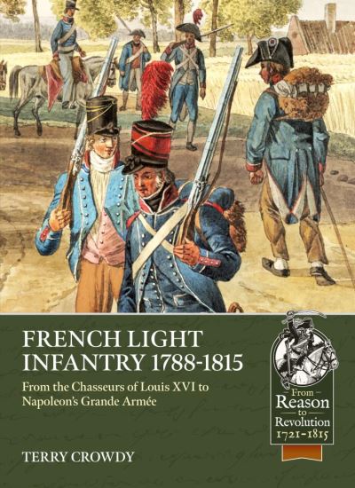 Cover for Terry Crowdy · French Light Infantry 1784-1815: From the Chasseurs of Louis Xvi to Napoleon's Grande ArmeE - From Reason to Revolution (Paperback Book) (2022)