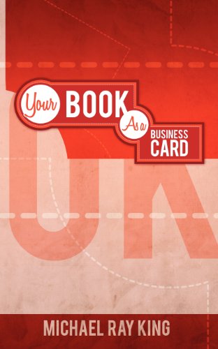 Rock Your Business! Your Book As Your Business Card - Michael Ray King - Books - Michael Ray King Publishing - 9781935795780 - February 24, 2012