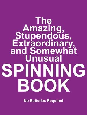 Cover for Cosworth Publishing · The Amazing, Stupendous, Extraordinary, and Somewhat Unusual SPINNING BOOK (Hardcover Book) (2022)