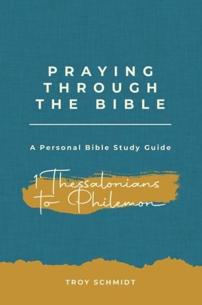 Cover for Troy Schmidt · Praying Through 1 Thessalonians to Philemon (Paperback Book) (2017)