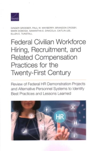 Cover for Ginger Groeber · Federal Civilian Workforce Hiring, Recruitment, and Related Compensation Practices for the Twenty-First Century: Review of Federal HR Demonstration Projects and Alternative Personnel Systems to Identify Best Practices and Lessons Learned (Paperback Book) (2020)
